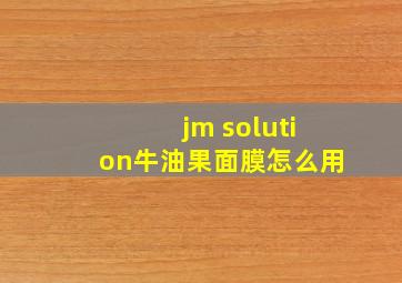 jm solution牛油果面膜怎么用